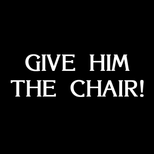 Give Him the Chair