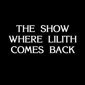 The Show Where Lilith Comes Back