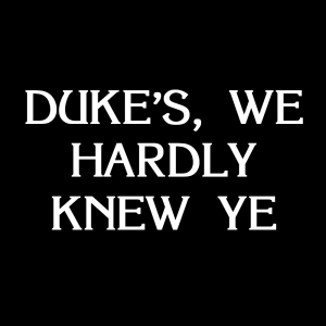 Duke's We Hardly Knew Ye