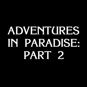 Adventures In Paradise Part 2