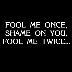 Fool Me Once Shame On You Fool Me Twice