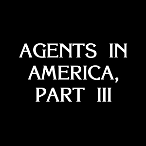 Agents In America Part III